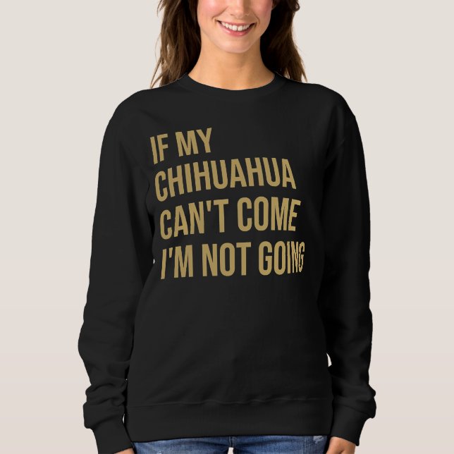 Wenn mein Chihuahua kommen kann, gehe ich nicht Sweatshirt (Vorderseite)