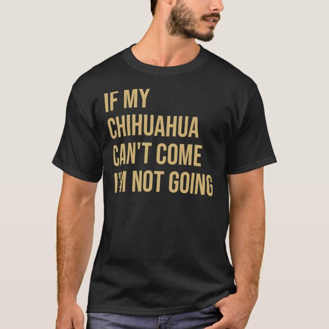 Wenn mein Chihuahua kommen kann, gehe ich nicht T-Shirt (Vorderseite)