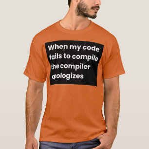 Wenn mein Code Versage, den Compilerapologen zu ko T-Shirt
