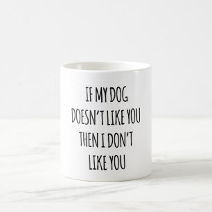 Wenn mein Hund dich nicht mag, dann mag ich dich n Kaffeetasse