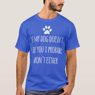 Wenn mein Hund dich nicht mag, werde ich dich wahr T-Shirt