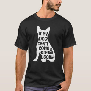 Wenn mein Hund nicht kommen kann, werde ich nicht  T-Shirt