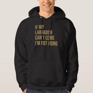 Wenn mein Labrador Can& 39 T kommt, gehe ich un Hoodie