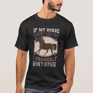 Wenn mein Pferd dich nicht mag, werde ich es wahrs T-Shirt