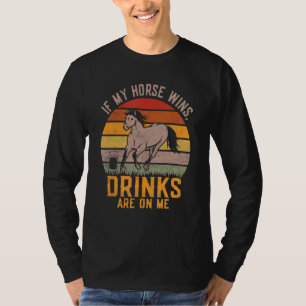 Wenn mein Pferd gewinnt, sind die Getränke auf mir T-Shirt