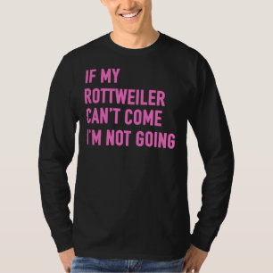 Wenn mein Rottweiler kommen kann, gehe ich nicht n T-Shirt