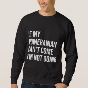 Wenn mein Spitz nicht kommen kann, gehe ich nicht Sweatshirt
