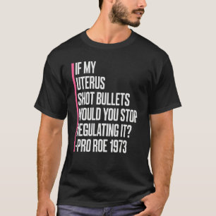 Wenn meine Gebärmutter Kugeln abfeuerte, würdest d T-Shirt