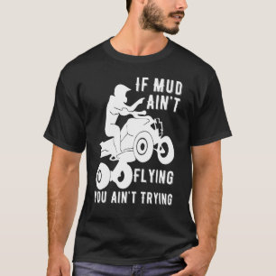 Wenn Mud Aint fliegt ATV Quad Vier-Rad Gear Mudd T-Shirt