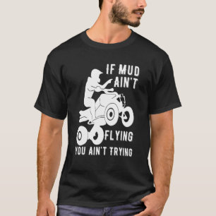 Wenn Mud Aint fliegt ATV Quad Vier-Rad Gear Mudd T-Shirt