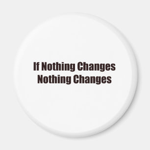 Wenn nichts ändert, ändert nichts! magnet