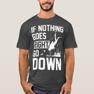 Wenn nichts geht, gehen Sie runter Scuba Diver T-Shirt