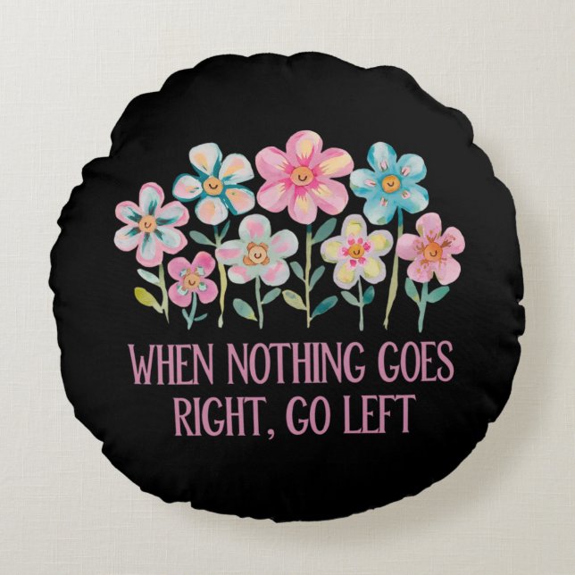 Wenn nichts gut geht, gehen Sie links Rundes Kissen (Vorderseite)