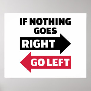 Wenn nichts nach rechts geht, gehen Sie links Poster