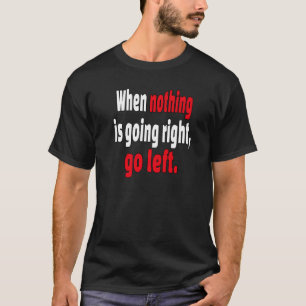 Wenn nichts richtig geht, gehen Links Redewendunge T-Shirt