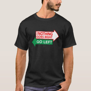 Wenn nichts richtig läuft, geh nach links T-Shirt