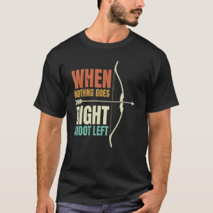 Wenn nichts richtig schießt Verlassen Bogenschütze T-Shirt