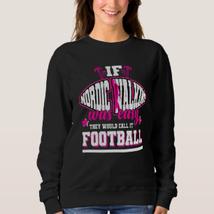 Wenn Nordic Walking einfach wäre, würden sie es Fu Sweatshirt