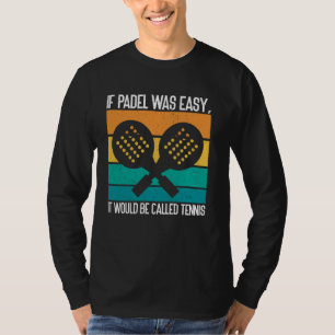 Wenn Padel leicht wäre, würde es Tennis genannt we T-Shirt