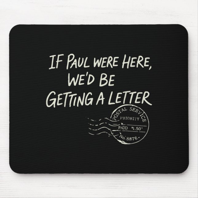 Wenn Paul hier wäre, würden wir einen Brief bekomm Mousepad (Vorne)