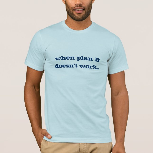 wenn Plan B nicht… arbeitet T-Shirt (Vorderseite)