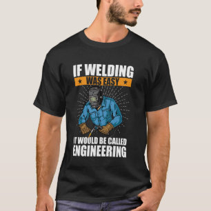 Wenn Schweißen einfach wäre, würde es Ingenieurwes T-Shirt