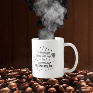 Wenn sich die Dinge mit dem Alter verbessern, bin Kaffeetasse