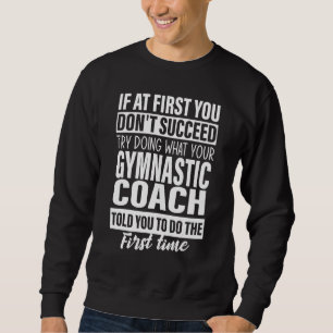 Wenn Sie am Anfang nicht erfolgreich Gymnastik Coa Sweatshirt