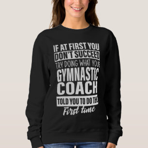 Wenn Sie am Anfang nicht erfolgreich Gymnastik Coa Sweatshirt