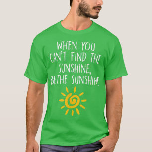 Wenn Sie den Sonnenschein nicht finden können, ist T-Shirt