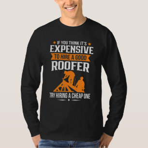 Wenn Sie denken, dass es teuer ist, gute Roofer zu T-Shirt