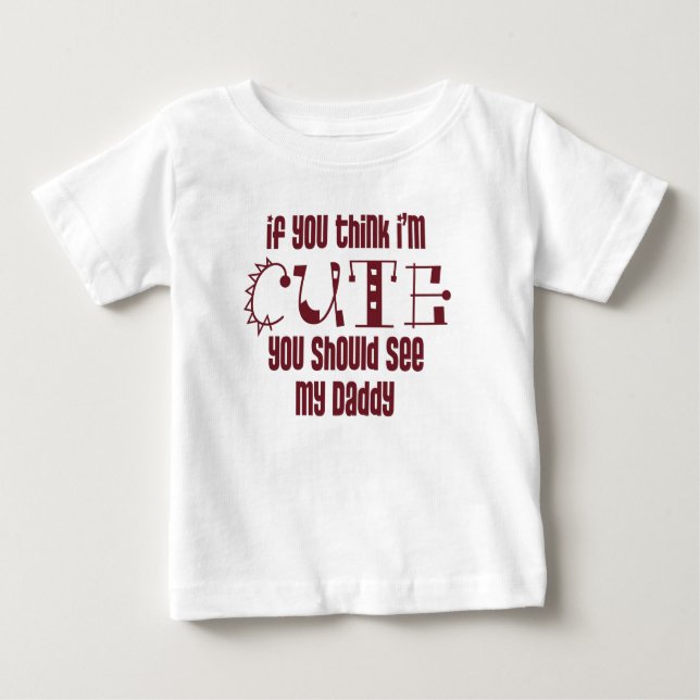 Wenn Sie denken, dass ich niedlich bin Baby T-shirt (Vorderseite)
