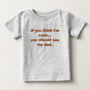 Wenn Sie denken, dass ich… niedlich bin, sollten Baby T-shirt