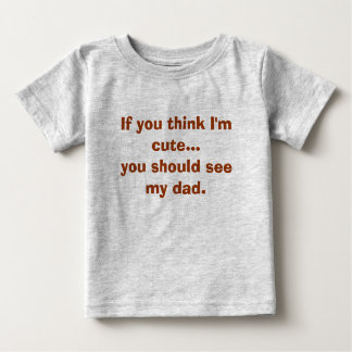 Wenn Sie denken, dass ich… niedlich bin, sollten Baby T-shirt