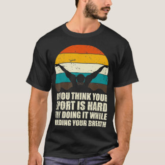 Wenn Sie denken, Ihr Sport ist hart lustig Schwimm T-Shirt
