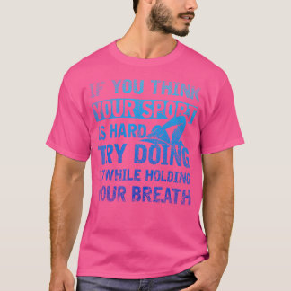Wenn Sie denken, Ihr Sport ist hart lustig schwimm T-Shirt