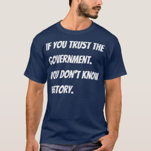 Wenn Sie der Regierung vertrauen, kennen Sie die G T-Shirt