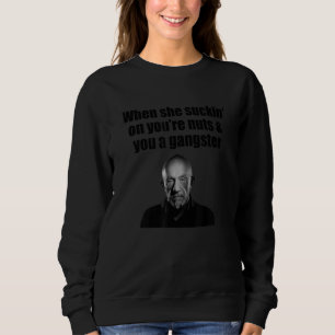 Wenn sie dich aufsaugt, bist du Nüsse und du ein G Sweatshirt