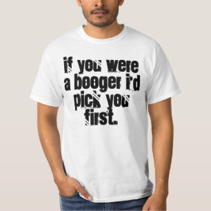 Wenn Sie ein Booger waren, würde ich Sie zuerst T-Shirt