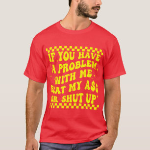 Wenn Sie ein Problem mit mir Got haben, schlagen S T-Shirt