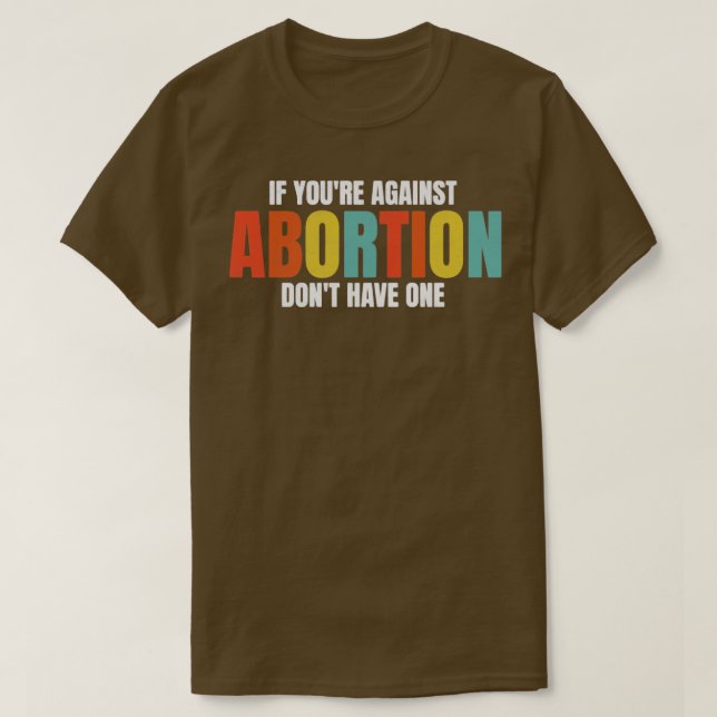 Wenn Sie gegen Abtreibung nicht eine ProChoice erh T-Shirt (Design vorne)