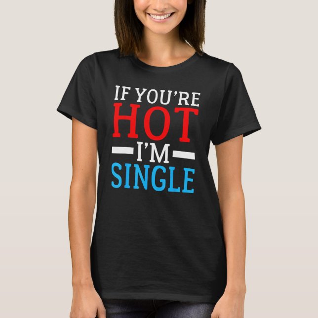 Wenn Sie Hot im Single sind T-Shirt (Vorderseite)