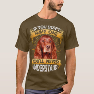 Wenn Sie keinen irischen Setter-Funny haben T-Shirt
