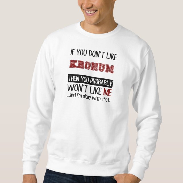 Wenn Sie Kronum nicht cool mögen Sweatshirt (Vorderseite)