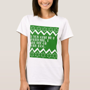 Wenn Sie mir einen lustigen Fruchtkuchen… geben, T-Shirt