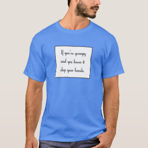 Wenn Sie mürrisch sind und Sie kennen es T-Shirt