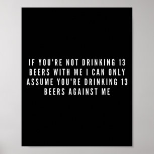 Wenn Sie nicht 13 Biere mit mir lustig trinken Poster