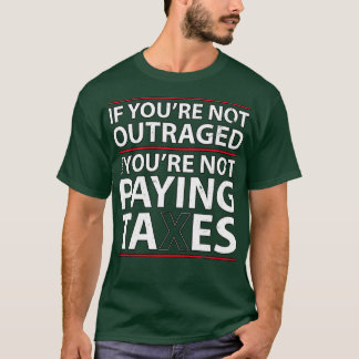 Wenn Sie nicht empört, dann zahlen Sie keine Steue T-Shirt