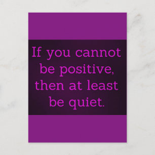 WENN SIE NICHT POSITIV SEIN KÖNNEN, SIND SIE ZUMIN POSTKARTE