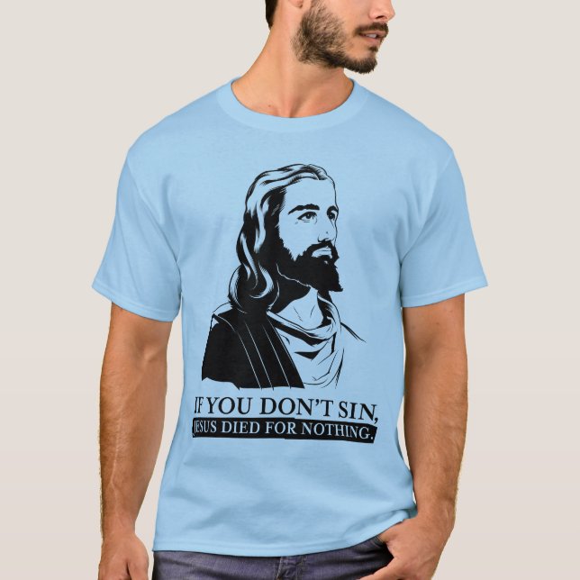Wenn Sie nicht Sin, starb Jesus für nichts T-Shirt (Vorderseite)